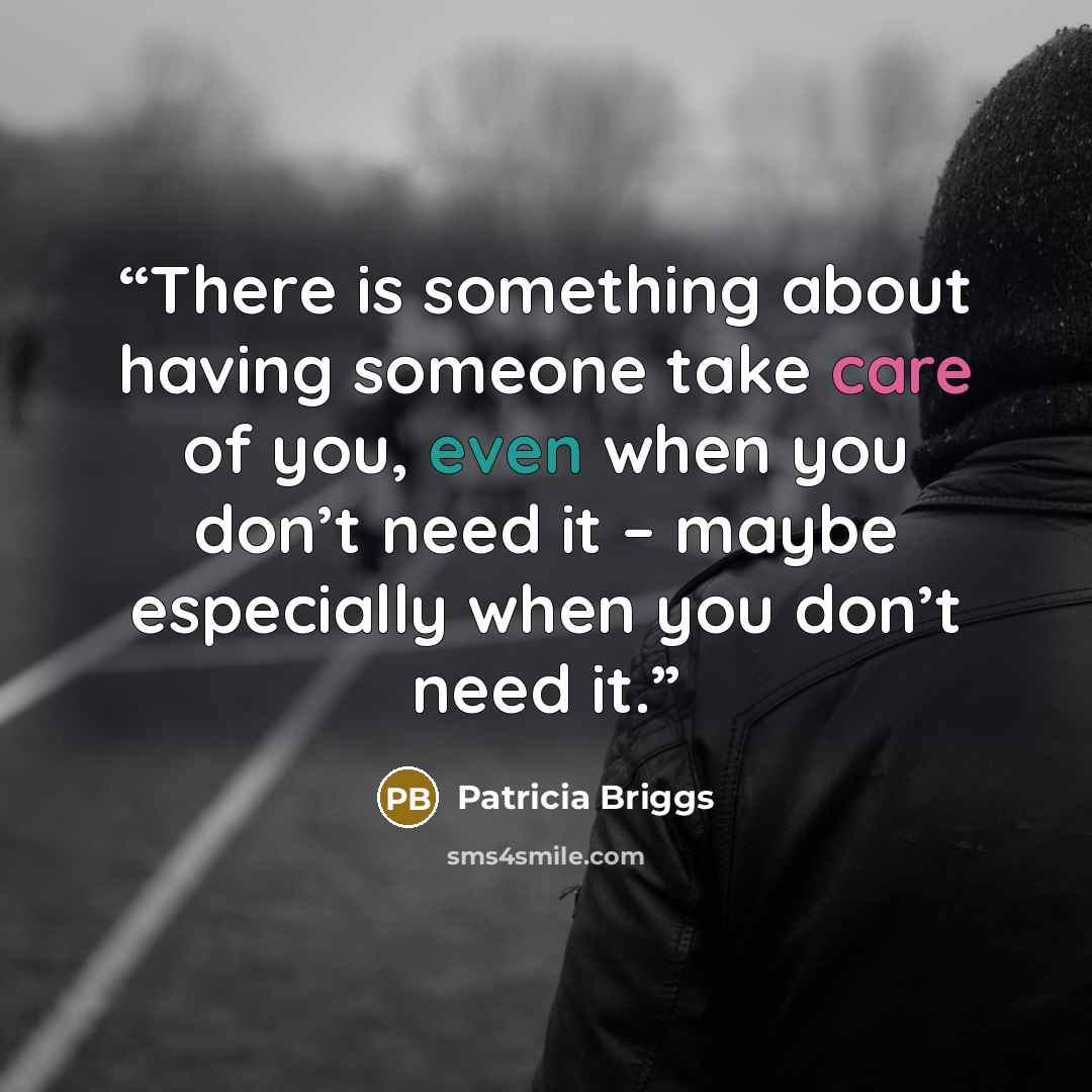 “There is something about having someone take care of you, even when you don’t need it – maybe especially when you don’t need it.” quote by Patricia Briggs
