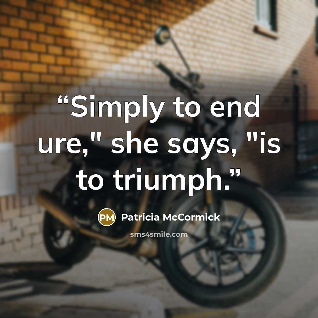 “Simply to end ure," she says, "is to triumph.” quote by Patricia McCormick