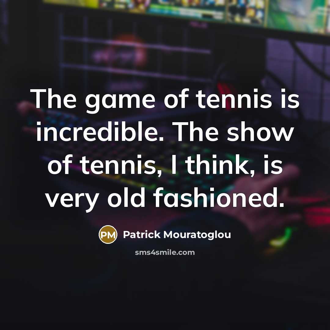“The game of tennis is incredible. The show of tennis,…” quote by Patrick Mouratoglou