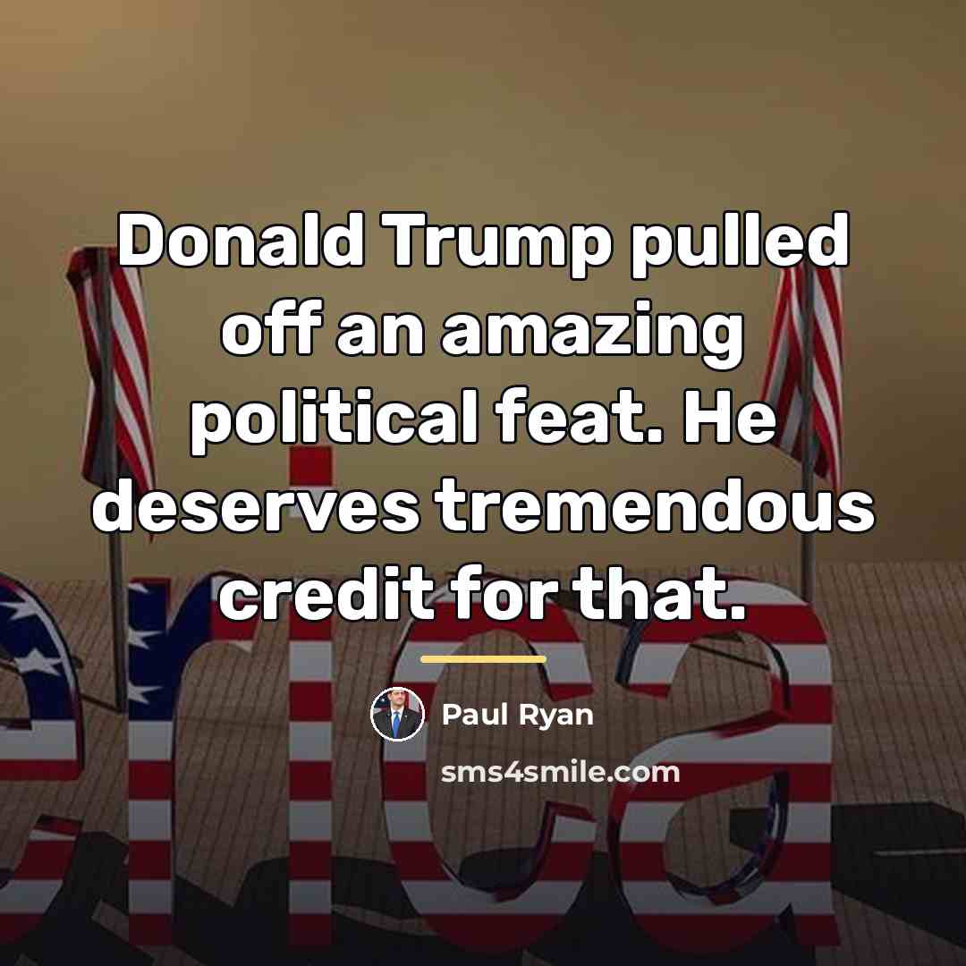“Donald Trump pulled off an amazing political feat. He deserves…” quote by Paul Ryan