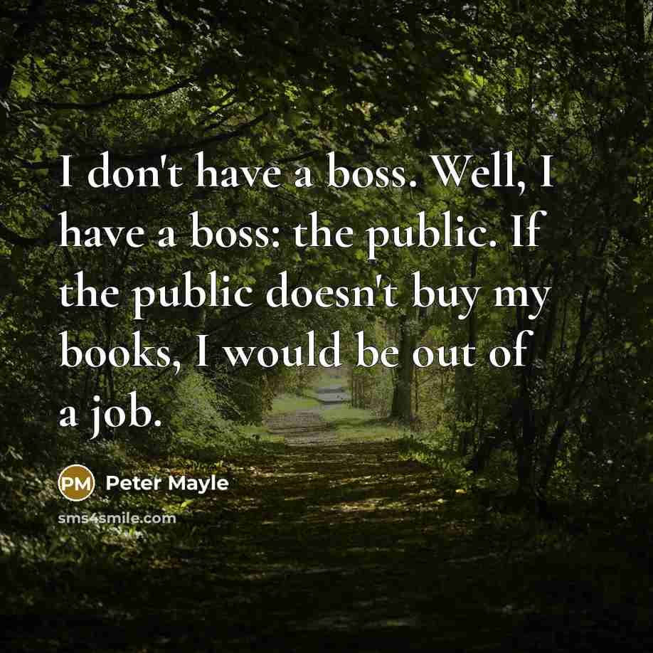 “I don't have a boss. Well, I have a boss:…” quote by Peter Mayle