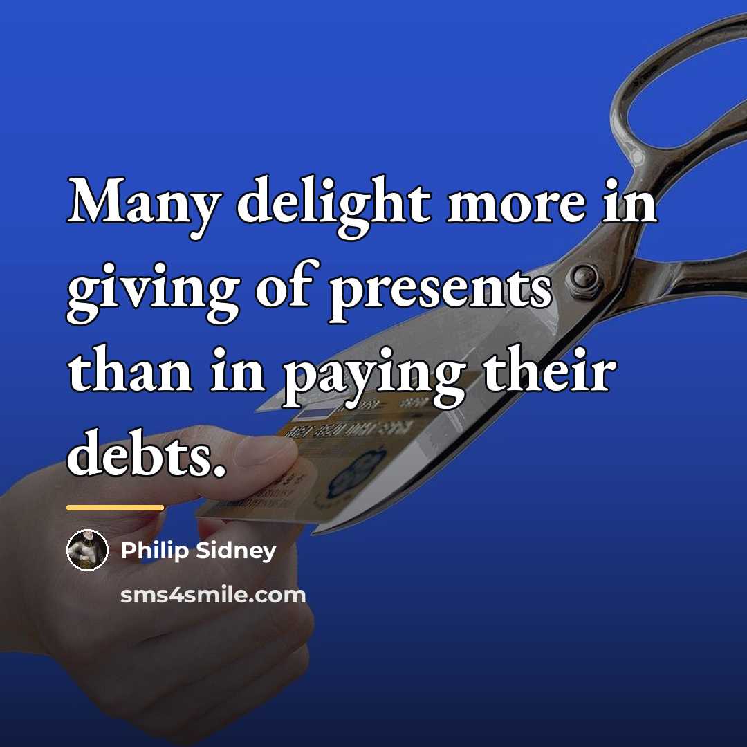 “Many delight more in giving of presents than in paying…” quote by Philip Sidney