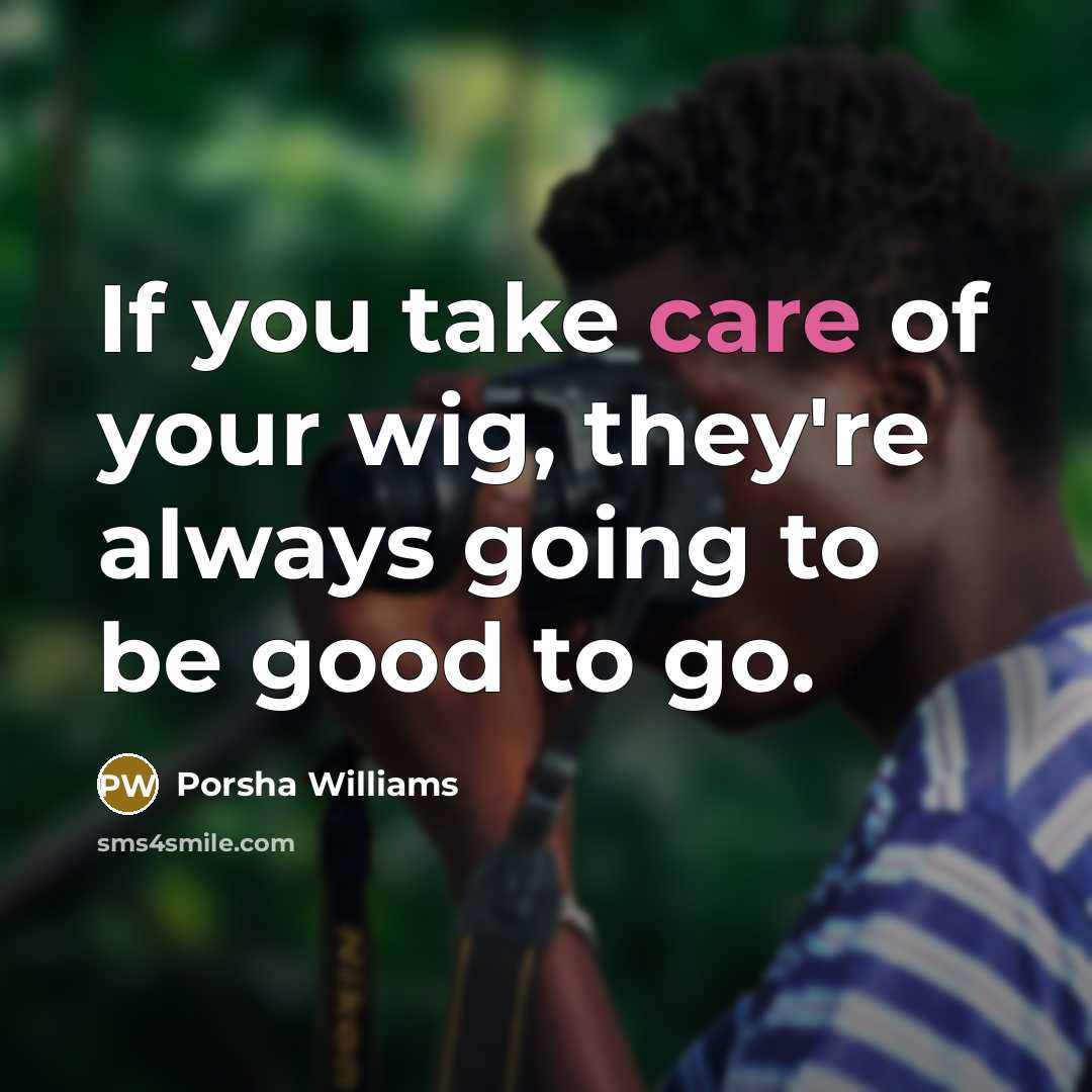 “If you take care of your wig, they're always going…” quote by Porsha Williams