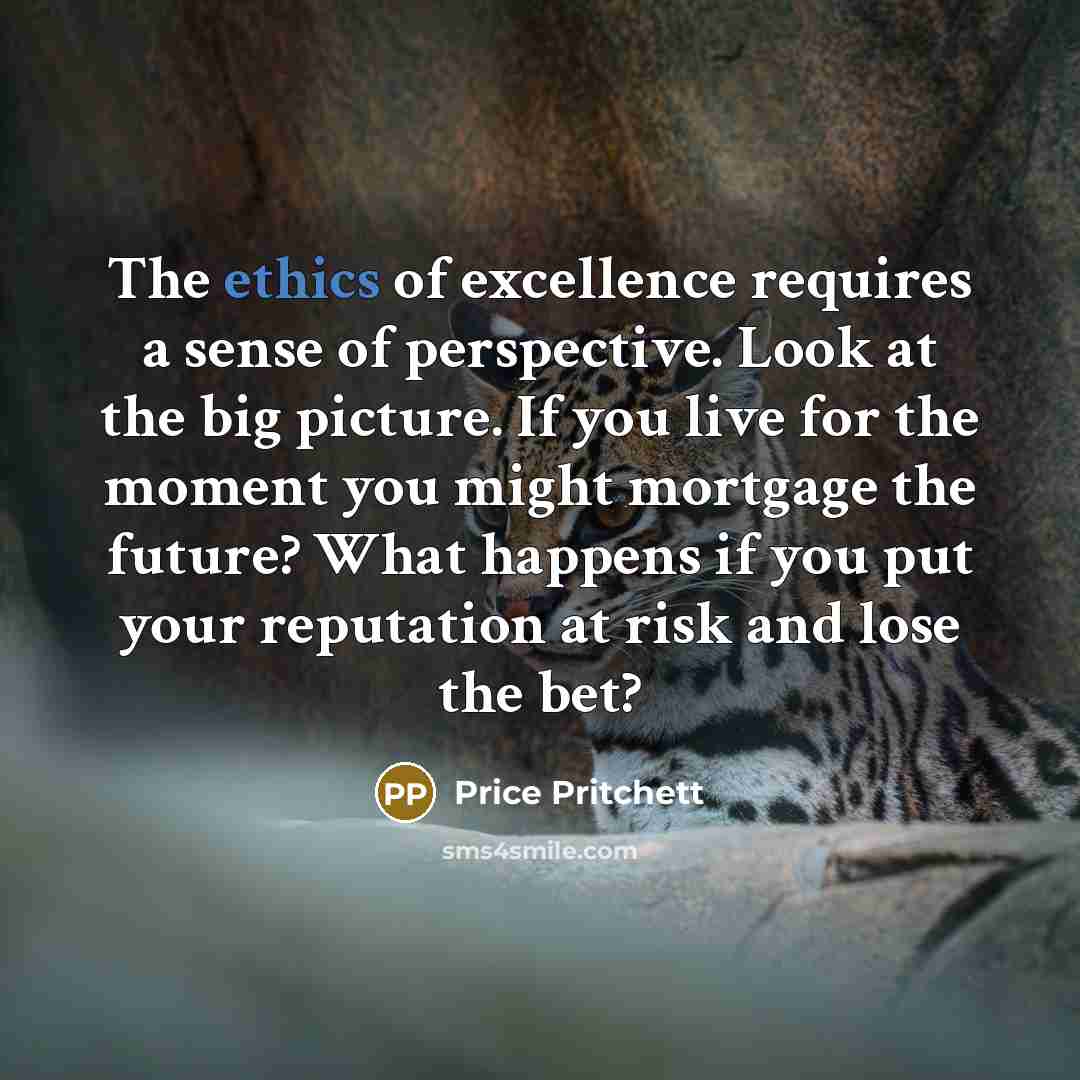 “The ethics of excellence requires a sense of perspective. Look…” quote by Price Pritchett