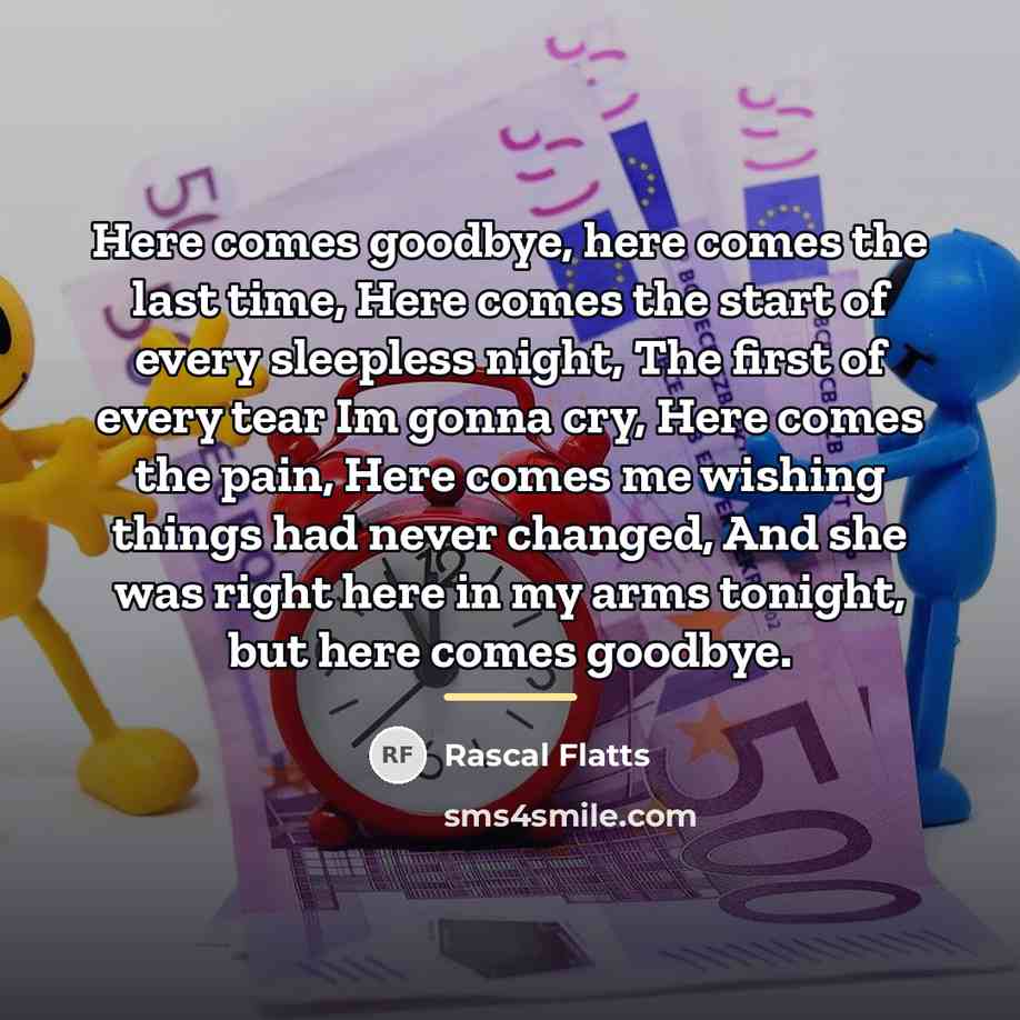 “Here comes goodbye, here comes the last time, Here comes…” quote by Rascal Flatts