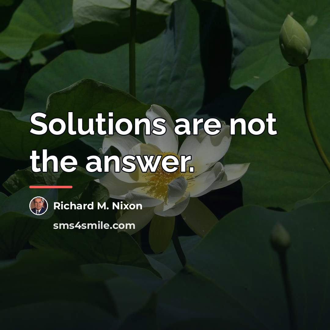 “Solutions are not the answer.…” quote by Richard M. Nixon