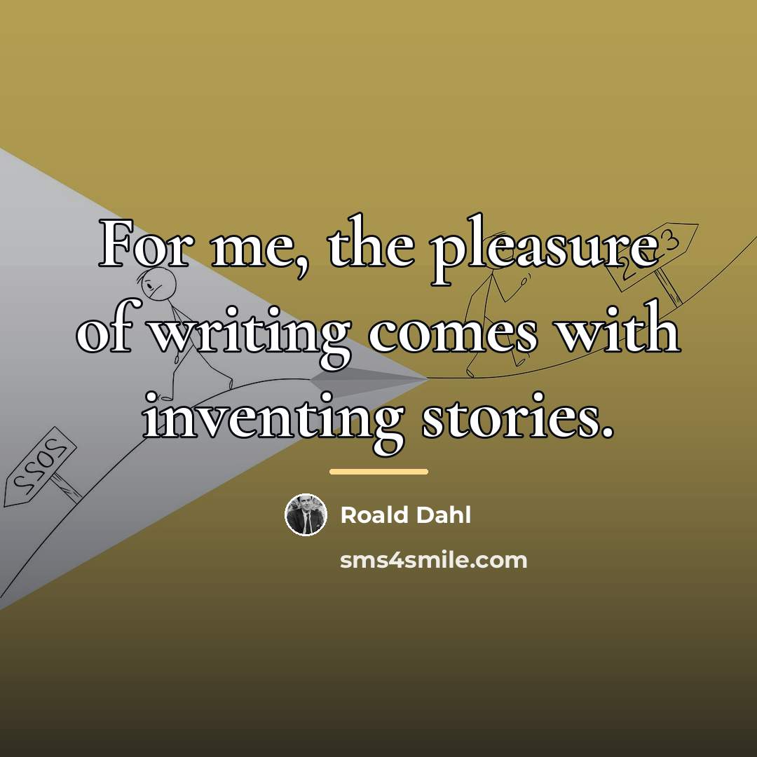“For me, the pleasure of writing comes with inventing stories.…” quote by Roald Dahl