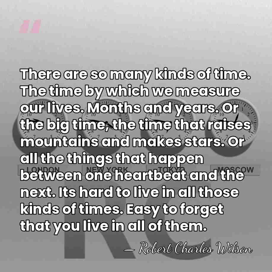 There are so many kinds of time. The time by which we&hellip; - Robert Charles Wilson