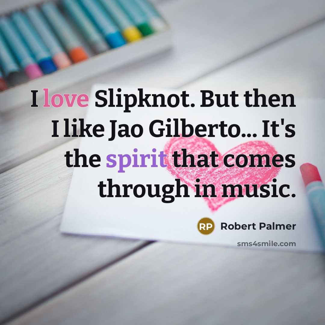 “I love Slipknot. But then I like Jao Gilberto... It's…” quote by Robert Palmer
