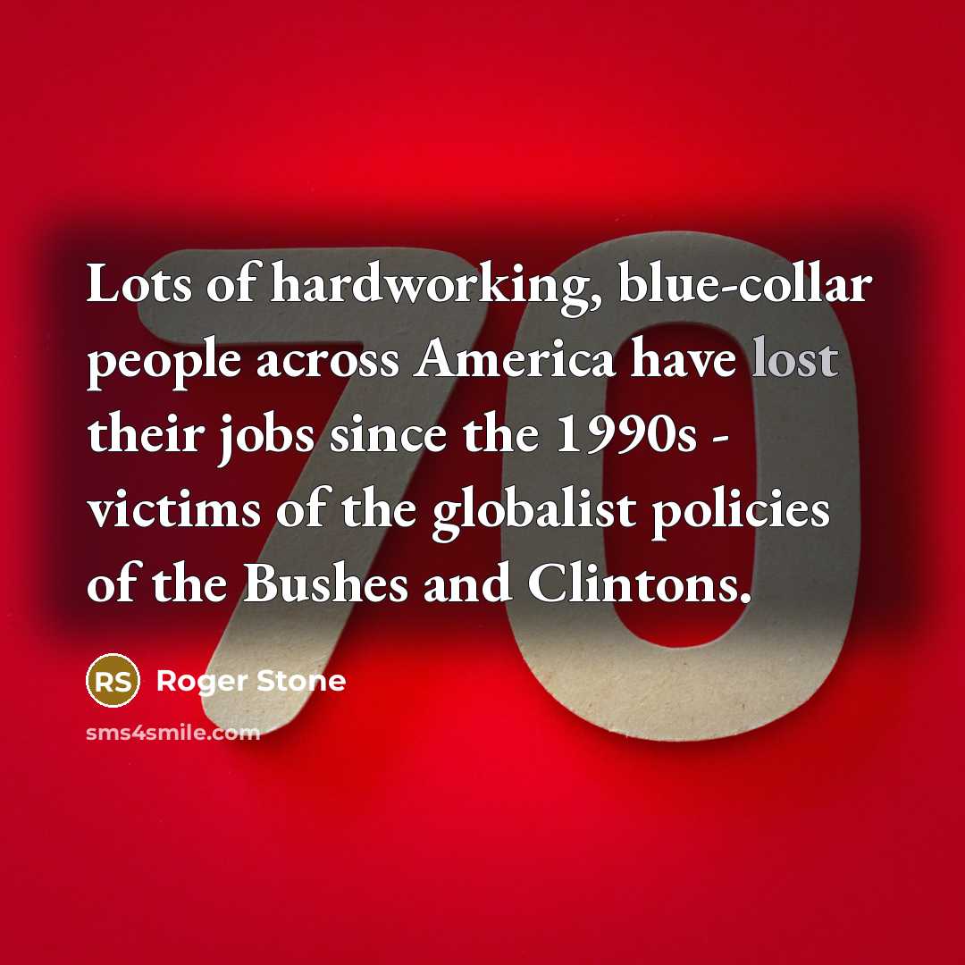 “Lots of hardworking, blue-collar people across America have lost their…” quote by Roger Stone