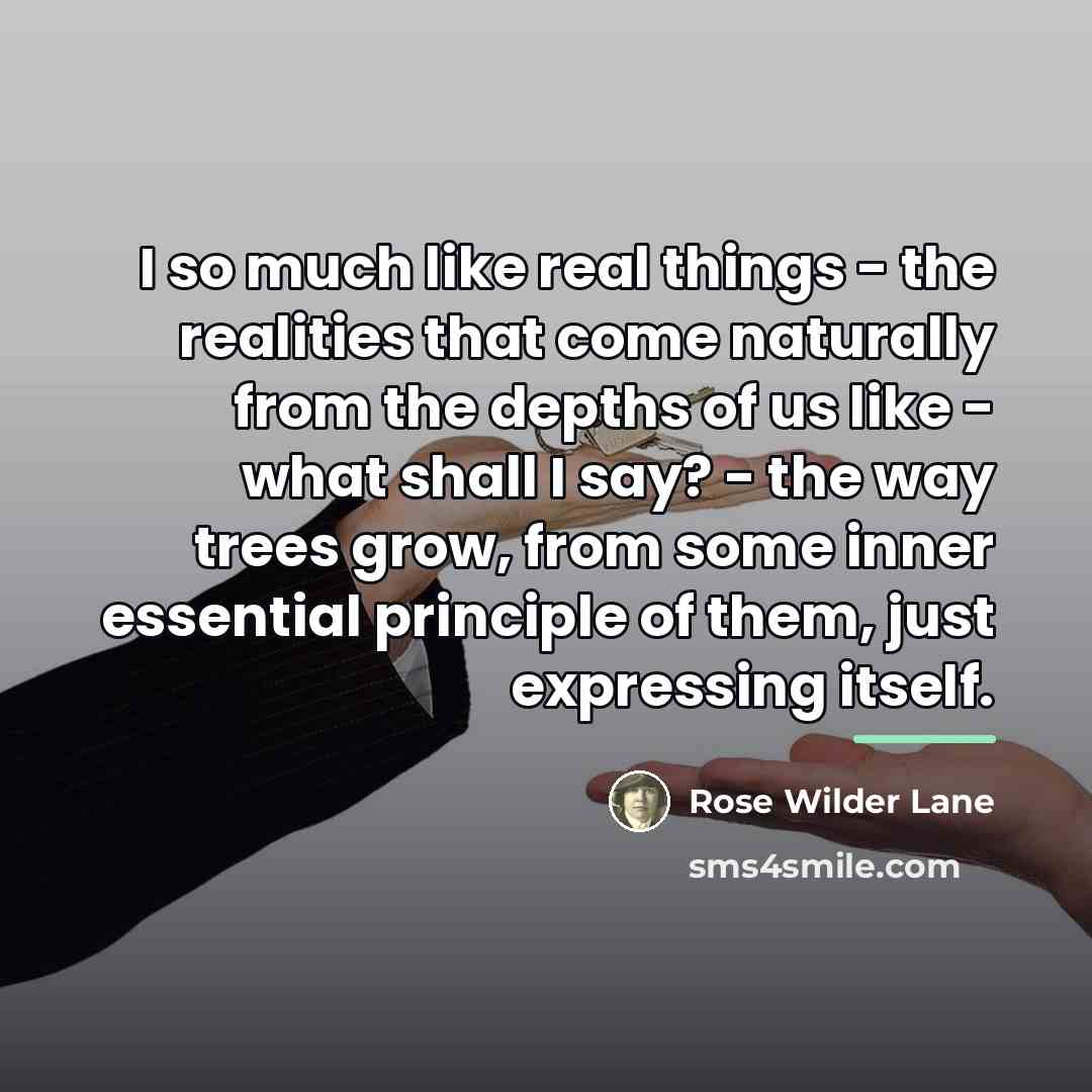 “I so much like real things - the realities that…” quote by Rose Wilder Lane