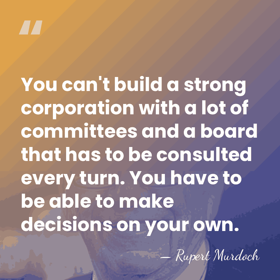 You can't build a strong corporation with a lot of committees and&hellip; - Rupert Murdoch