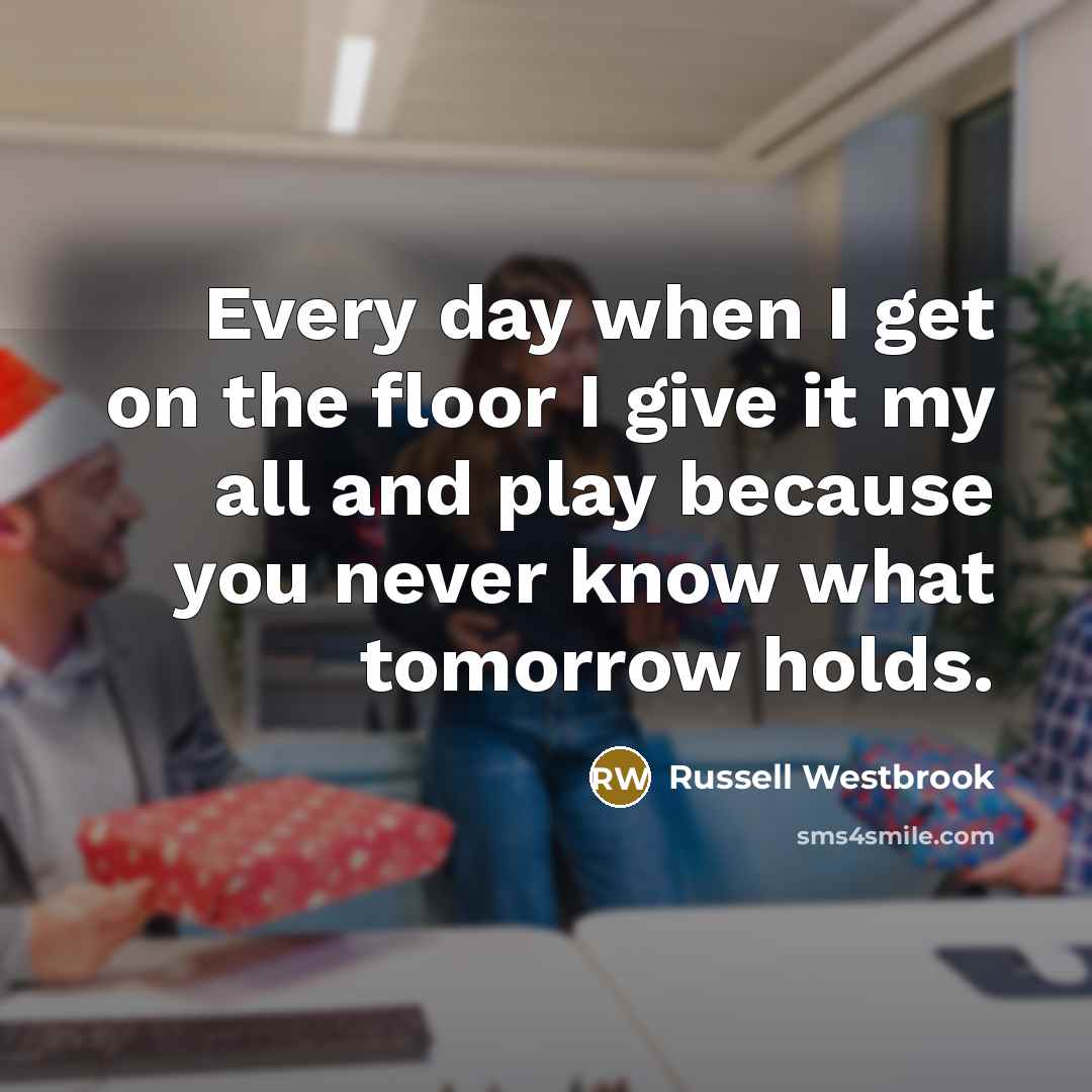 “Every day when I get on the floor I give…” quote by Russell Westbrook