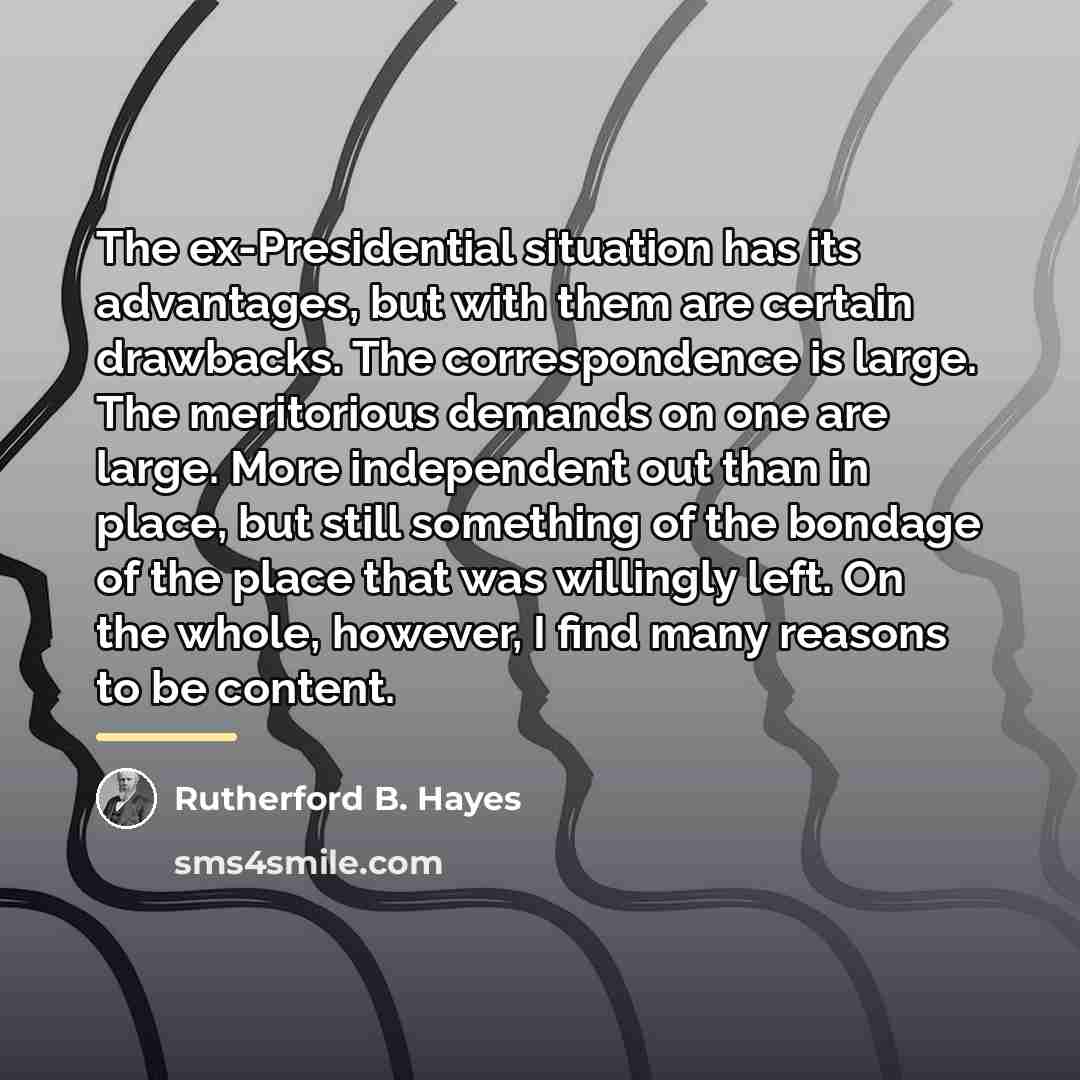 “The ex-Presidential situation has its advantages, but with them are…” quote by Rutherford B. Hayes