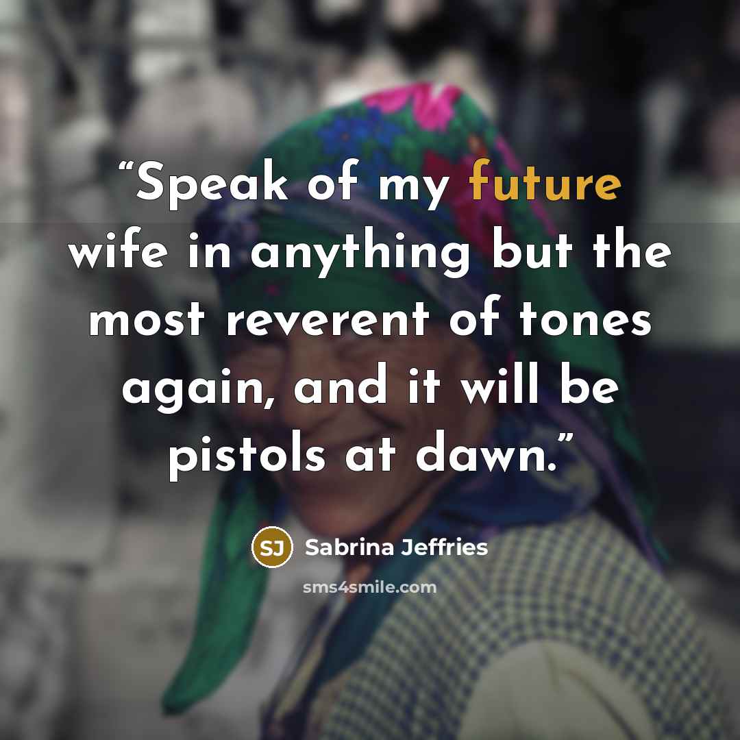 “Speak of my future wife in anything but the most reverent of tones again, and it will be pistols at dawn.” quote by Sabrina Jeffries