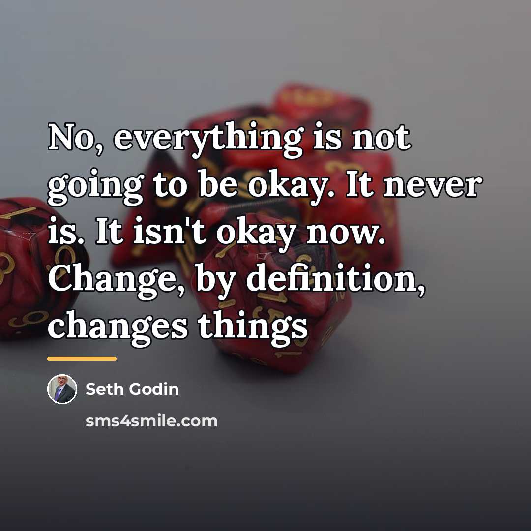 “No, everything is not going to be okay. It never…” quote by Seth Godin