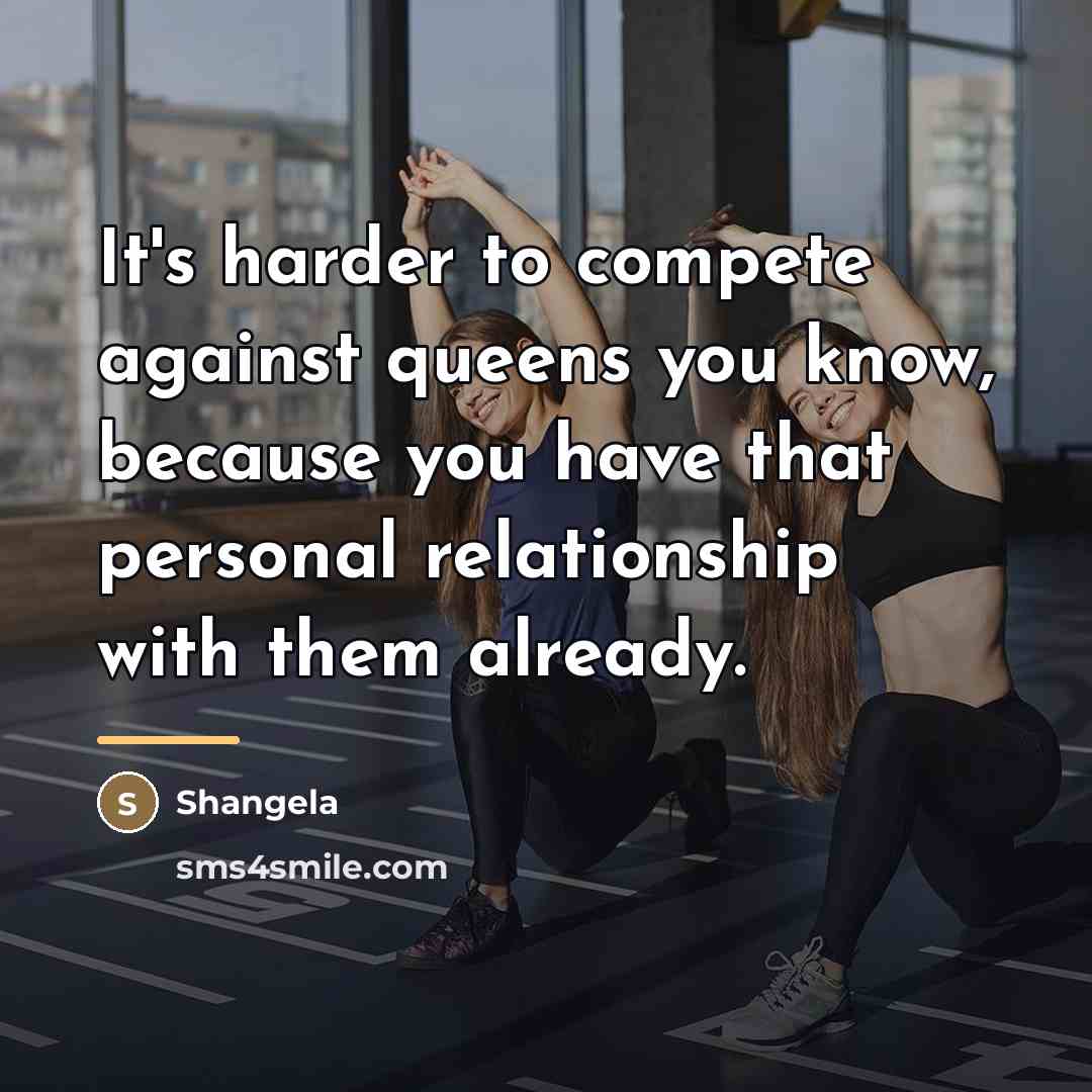 “It's harder to compete against queens you know, because you…” quote by Shangela