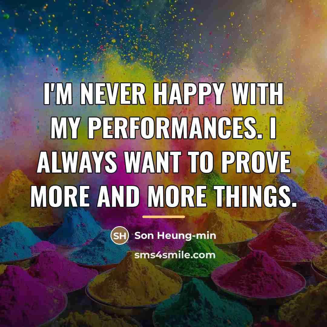 “I'm never happy with my performances. I always want to…” quote by Son Heung-min