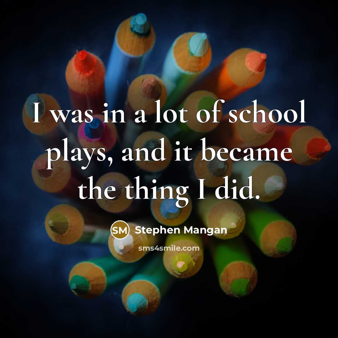 “I was in a lot of school plays, and it…” quote by Stephen Mangan