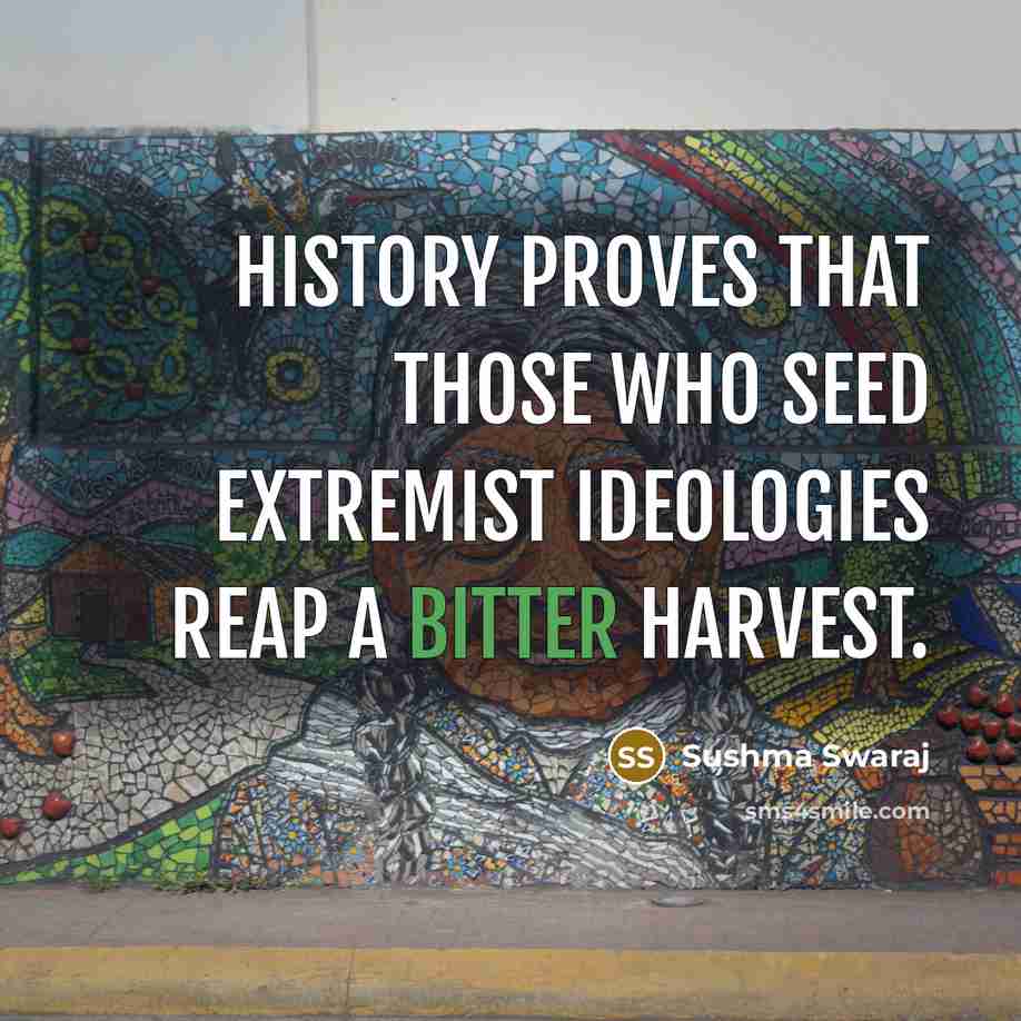 “History proves that those who seed extremist ideologies reap a bitter harvest.” quote by Sushma Swaraj
