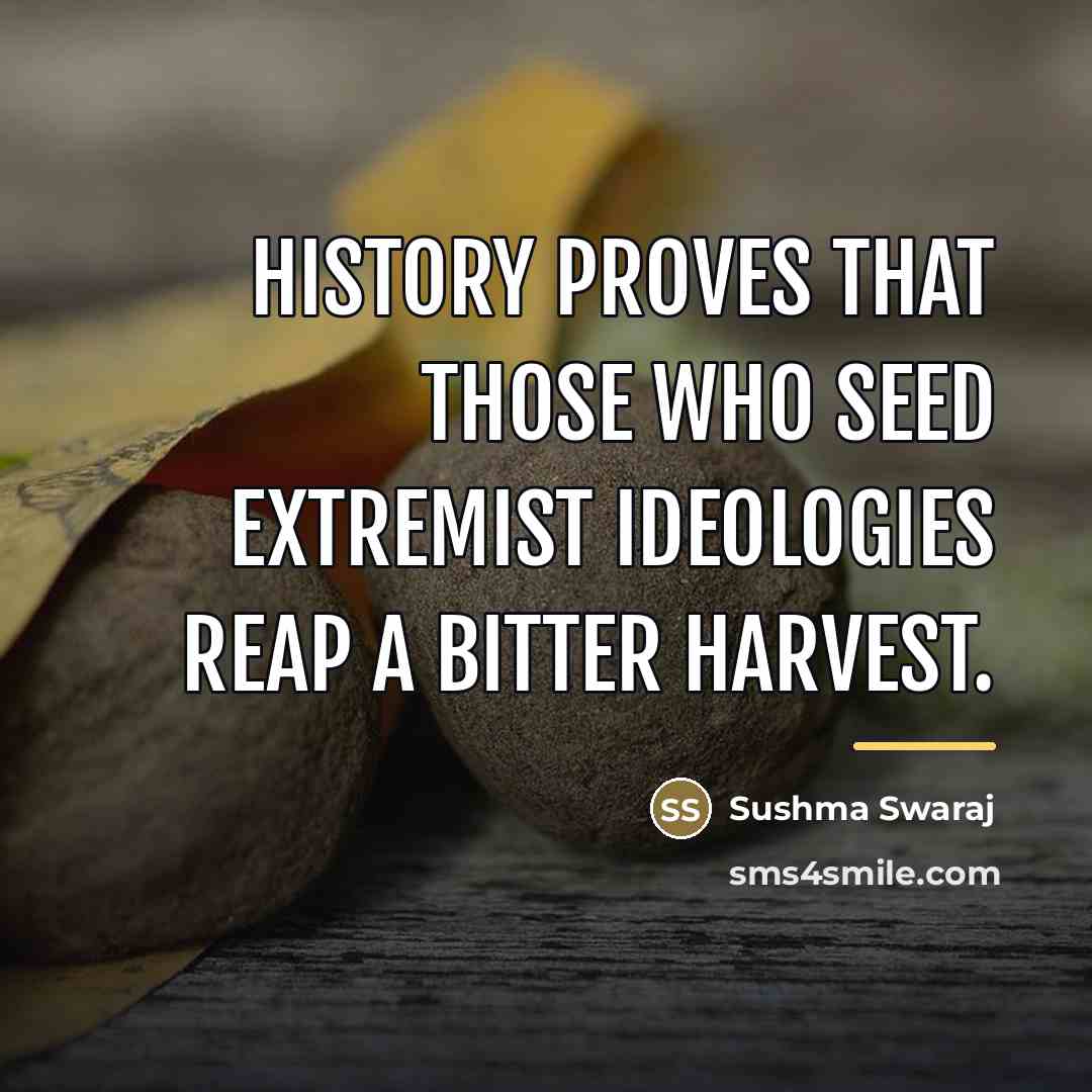 “History proves that those who seed extremist ideologies reap a…” quote by Sushma Swaraj
