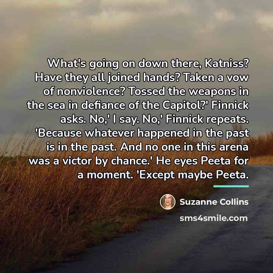 “What's going on down there, Katniss? Have they all joined…” quote by Suzanne Collins