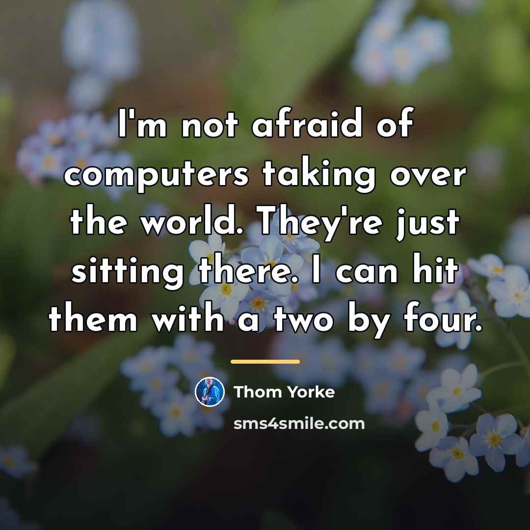 “I'm not afraid of computers taking over the world. They're…” quote by Thom Yorke