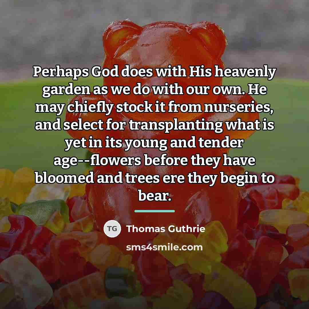 “Perhaps God does with His heavenly garden as we do…” quote by Thomas Guthrie