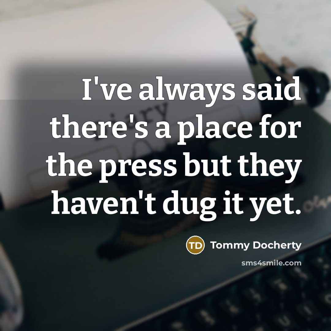 “I've always said there's a place for the press but…” quote by Tommy Docherty