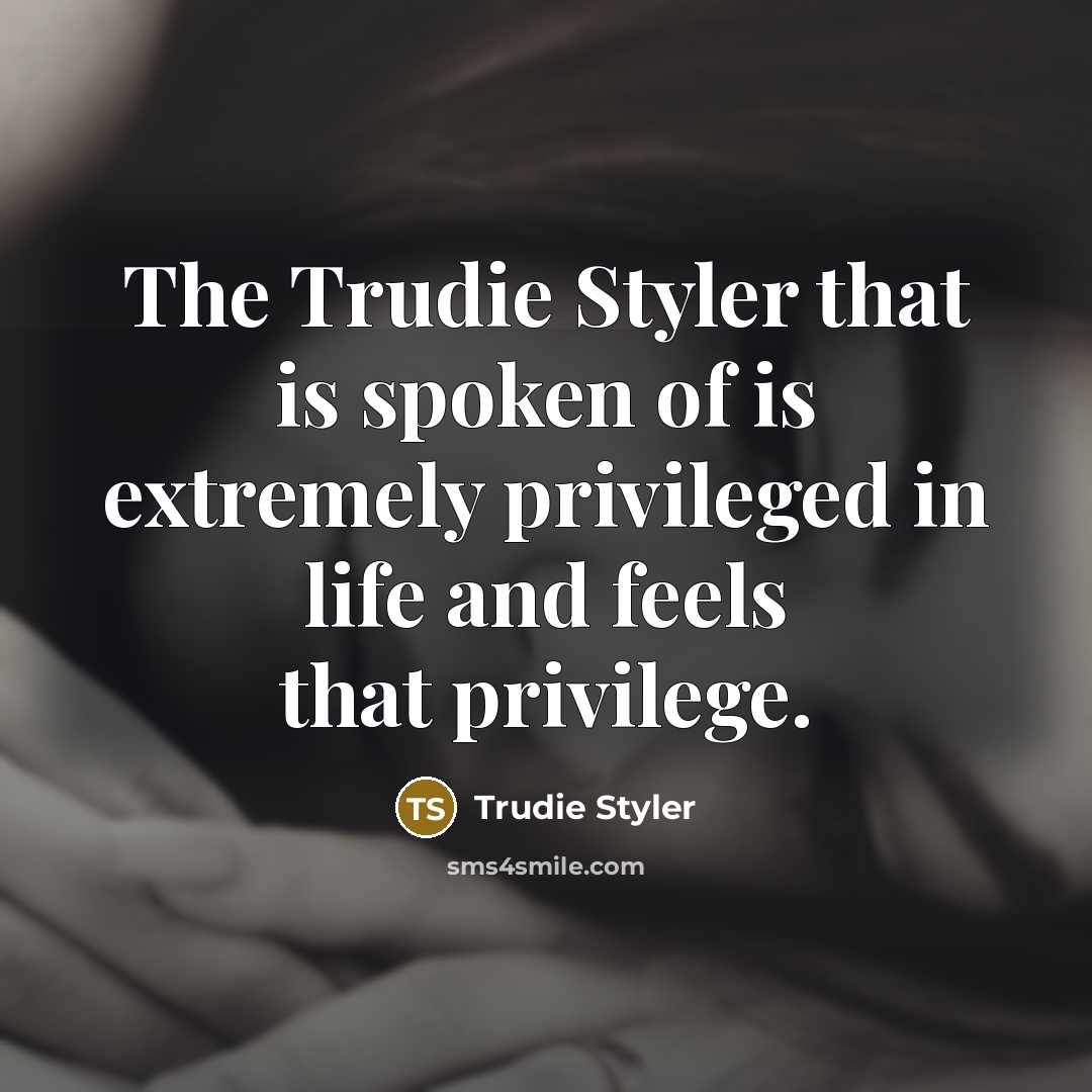 “The Trudie Styler that is spoken of is extremely privileged…” quote by Trudie Styler
