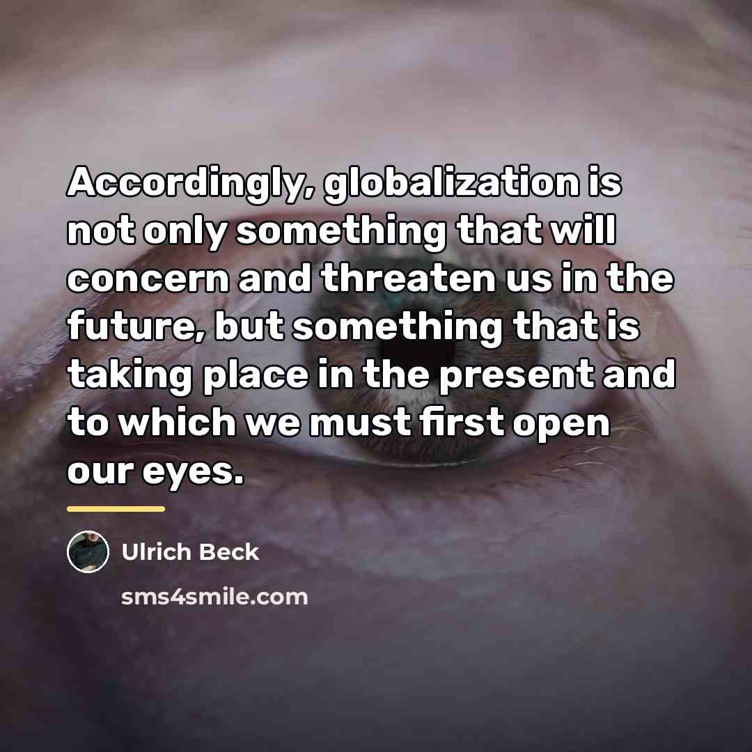 “Accordingly, globalization is not only something that will concern and…” quote by Ulrich Beck