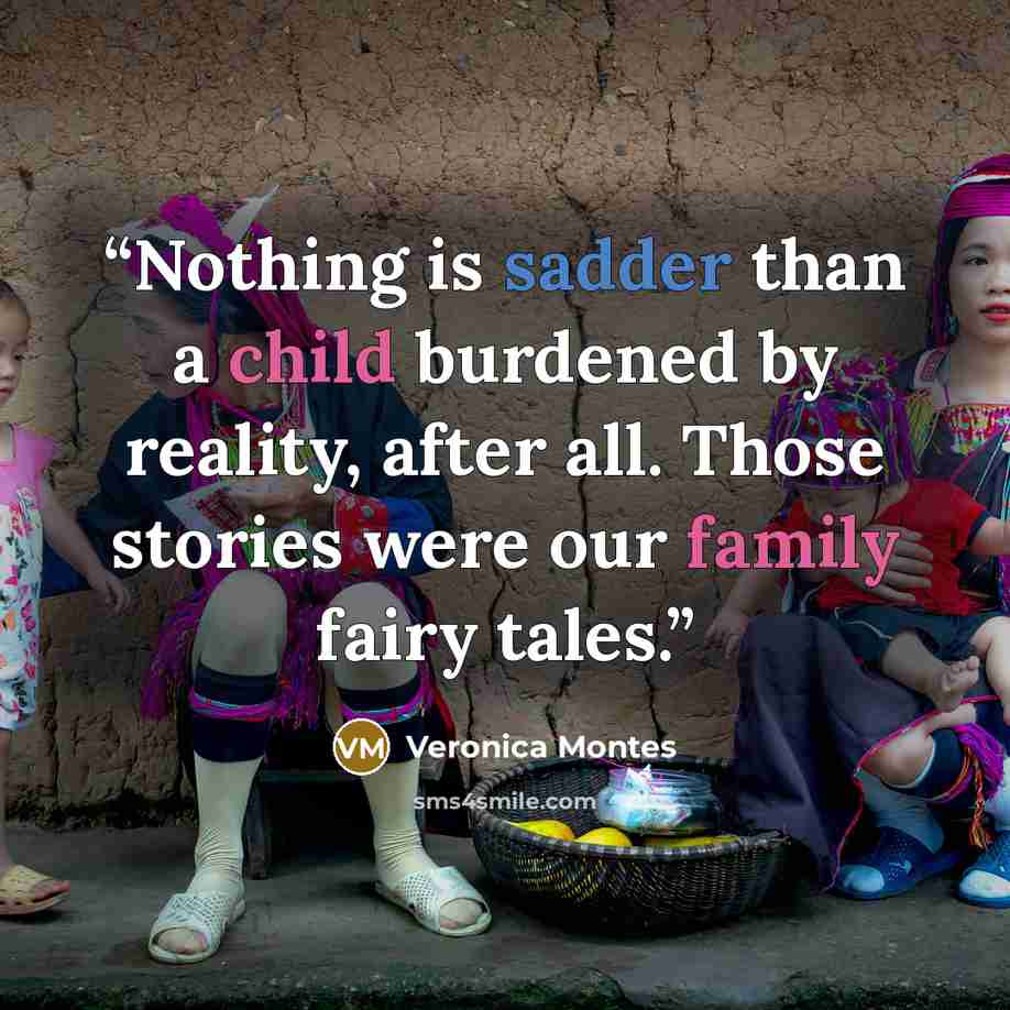 “Nothing is sadder than a child burdened by reality, after all. Those stories were our family fairy tales.” quote by Veronica Montes