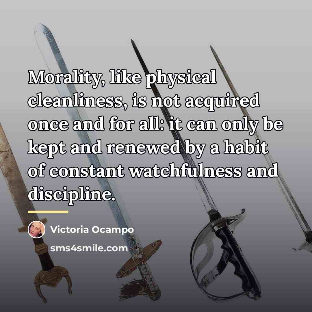 “Morality, like physical cleanliness, is not acquired once and for…” quote by Victoria Ocampo