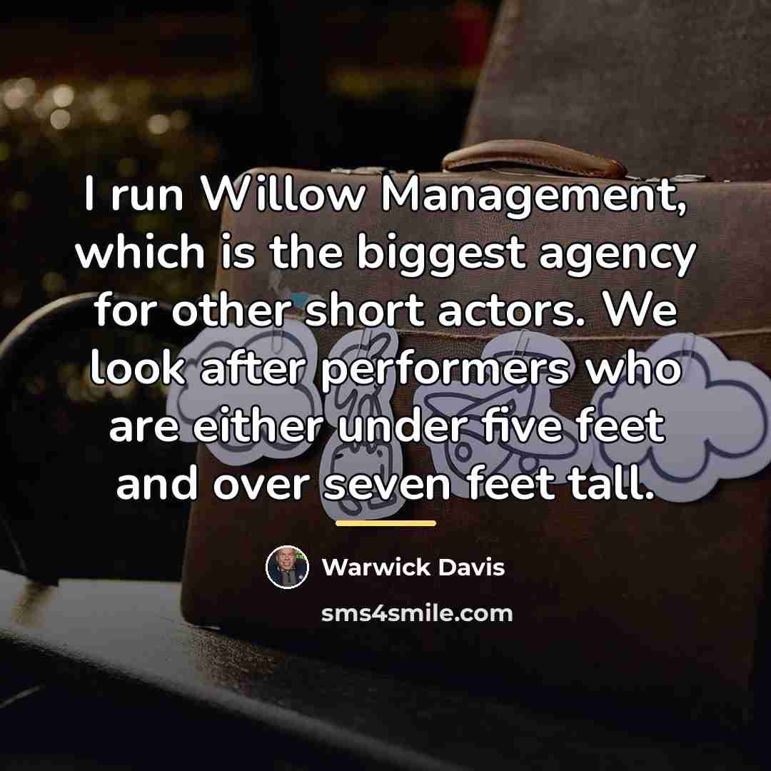 “I run Willow Management, which is the biggest agency for…” quote by Warwick Davis