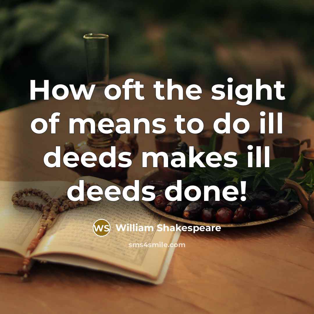 “How oft the sight of means to do ill deeds…” quote by William Shakespeare