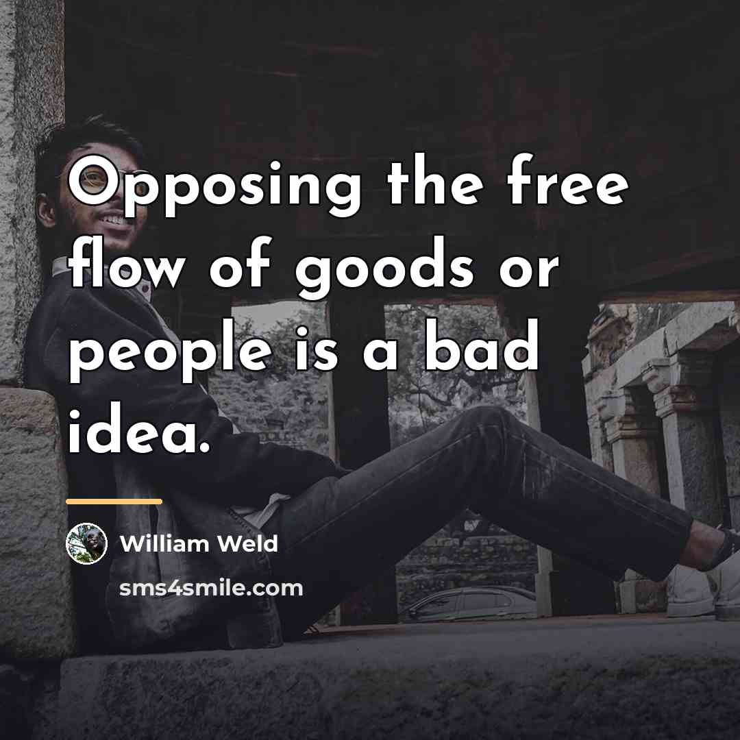 “Opposing the free flow of goods or people is a…” quote by William Weld