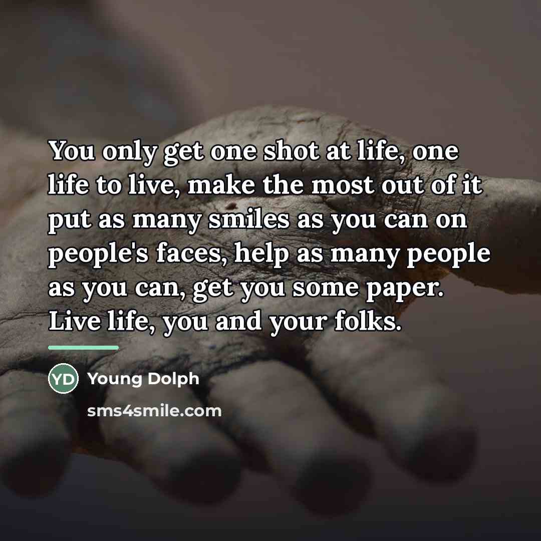 “You only get one shot at life, one life to…” quote by Young Dolph