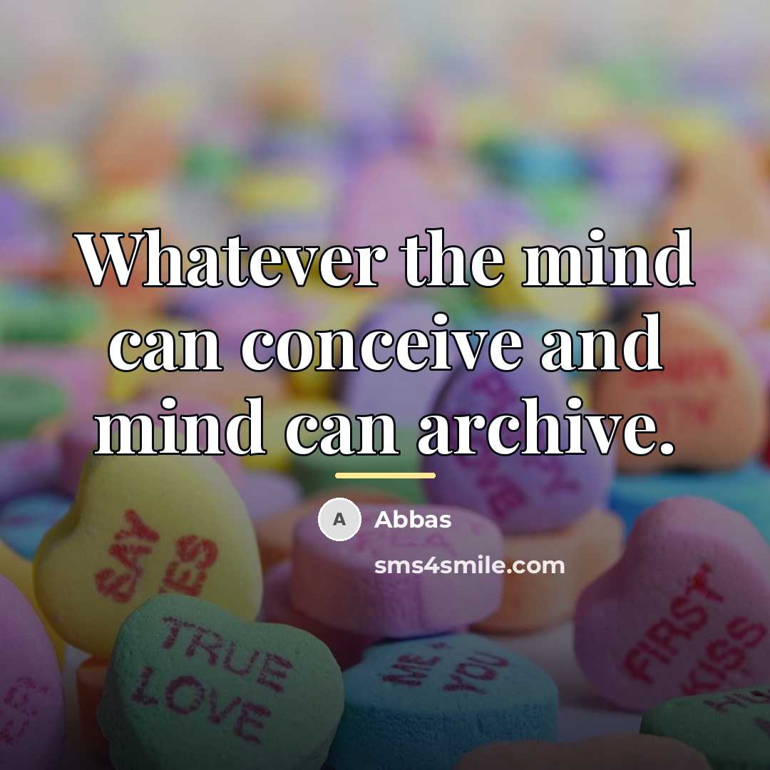“Whatever the mind can conceive and mind can archive.…” quote by Abbas