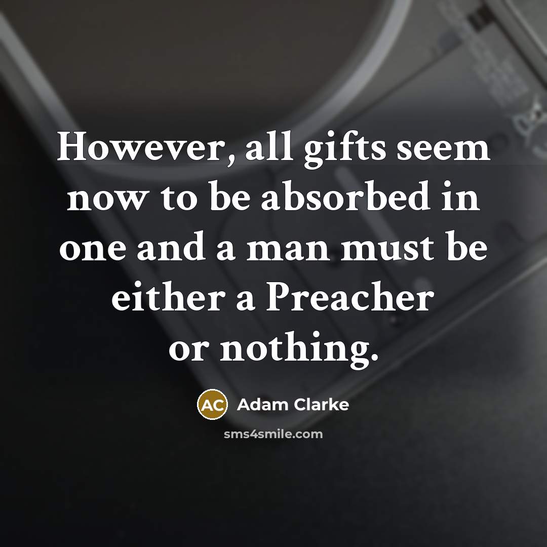 “However, all gifts seem now to be absorbed in one…” quote by Adam Clarke