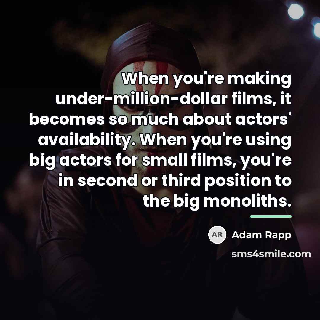 “When you're making under-million-dollar films, it becomes so much about…” quote by Adam Rapp