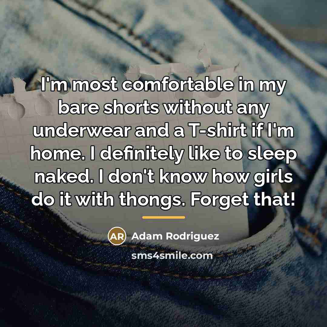 “I'm most comfortable in my bare shorts without any underwear…” quote by Adam Rodriguez