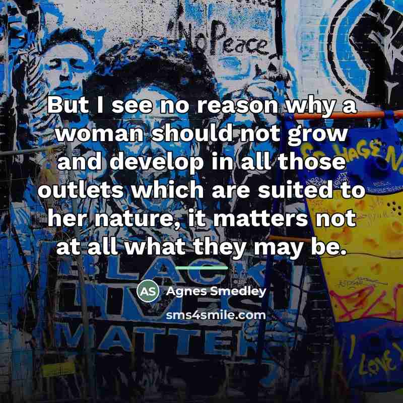 “But I see no reason why a woman should not…” quote by Agnes Smedley