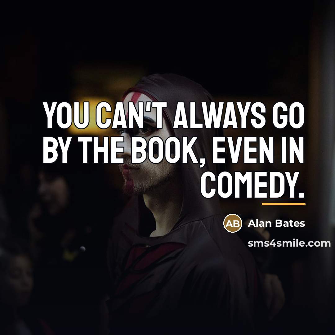 “You can't always go by the book, even in comedy.…” quote by Alan Bates