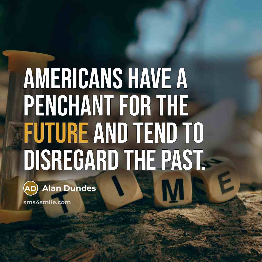 “Americans have a penchant for the future and tend to…” quote by Alan Dundes