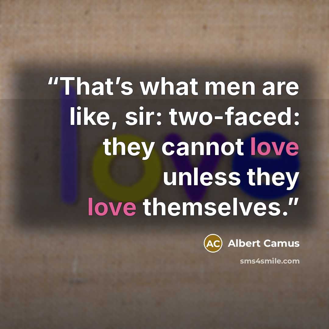 “That’s what men are like, sir: two-faced: they cannot love unless they love themselves.” quote by Albert Camus