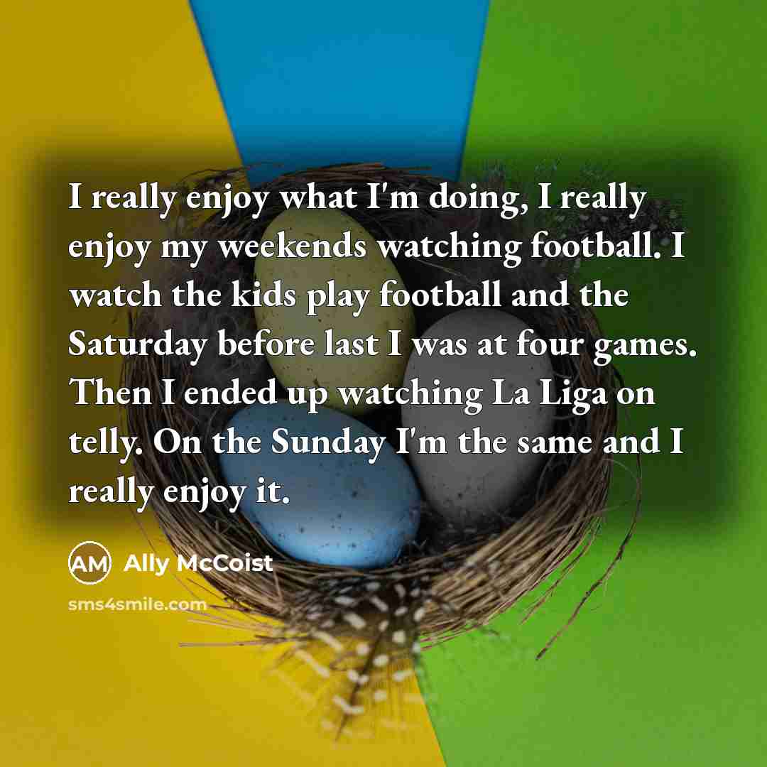 “I really enjoy what I'm doing, I really enjoy my…” quote by Ally McCoist