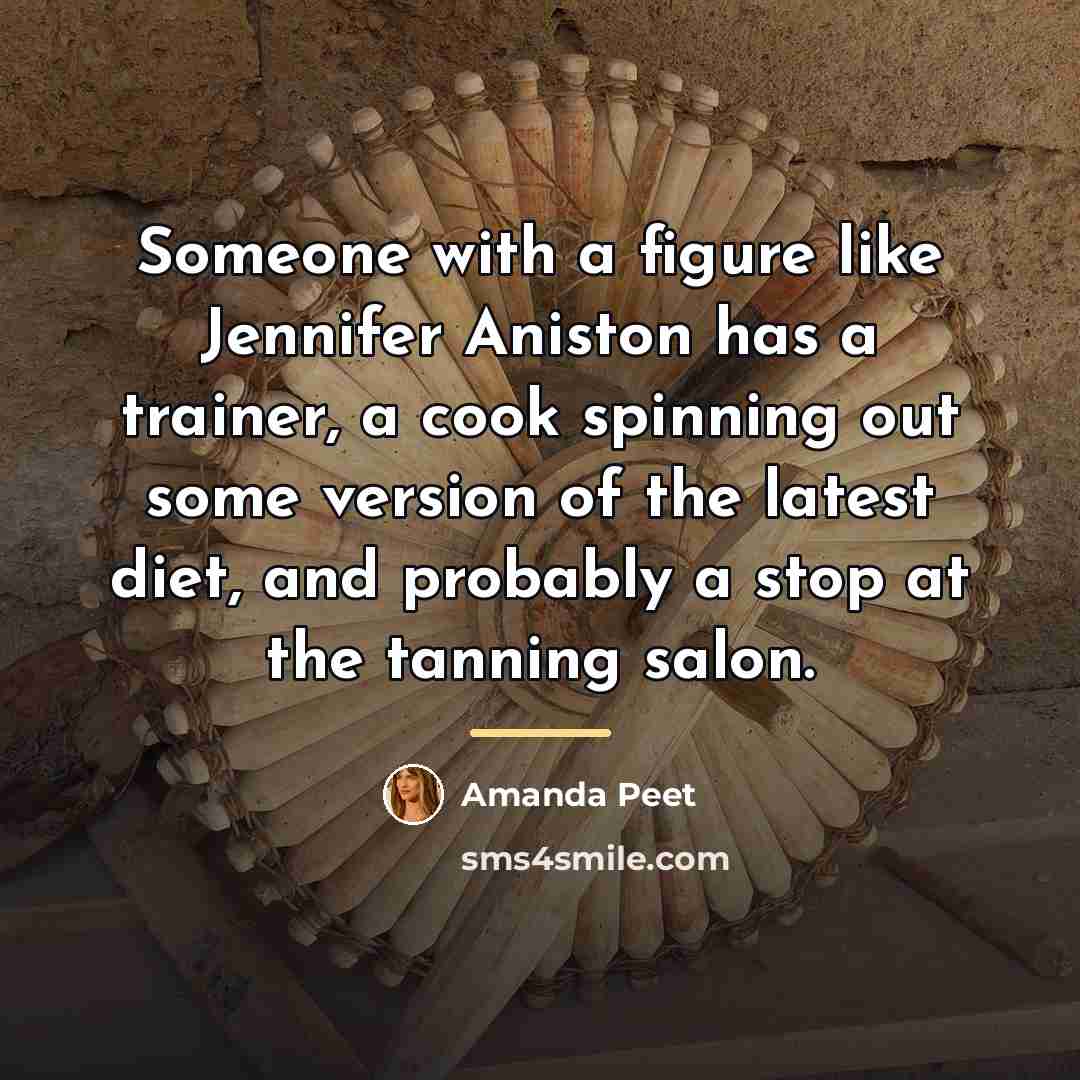 “Someone with a figure like Jennifer Aniston has a trainer,…” quote by Amanda Peet