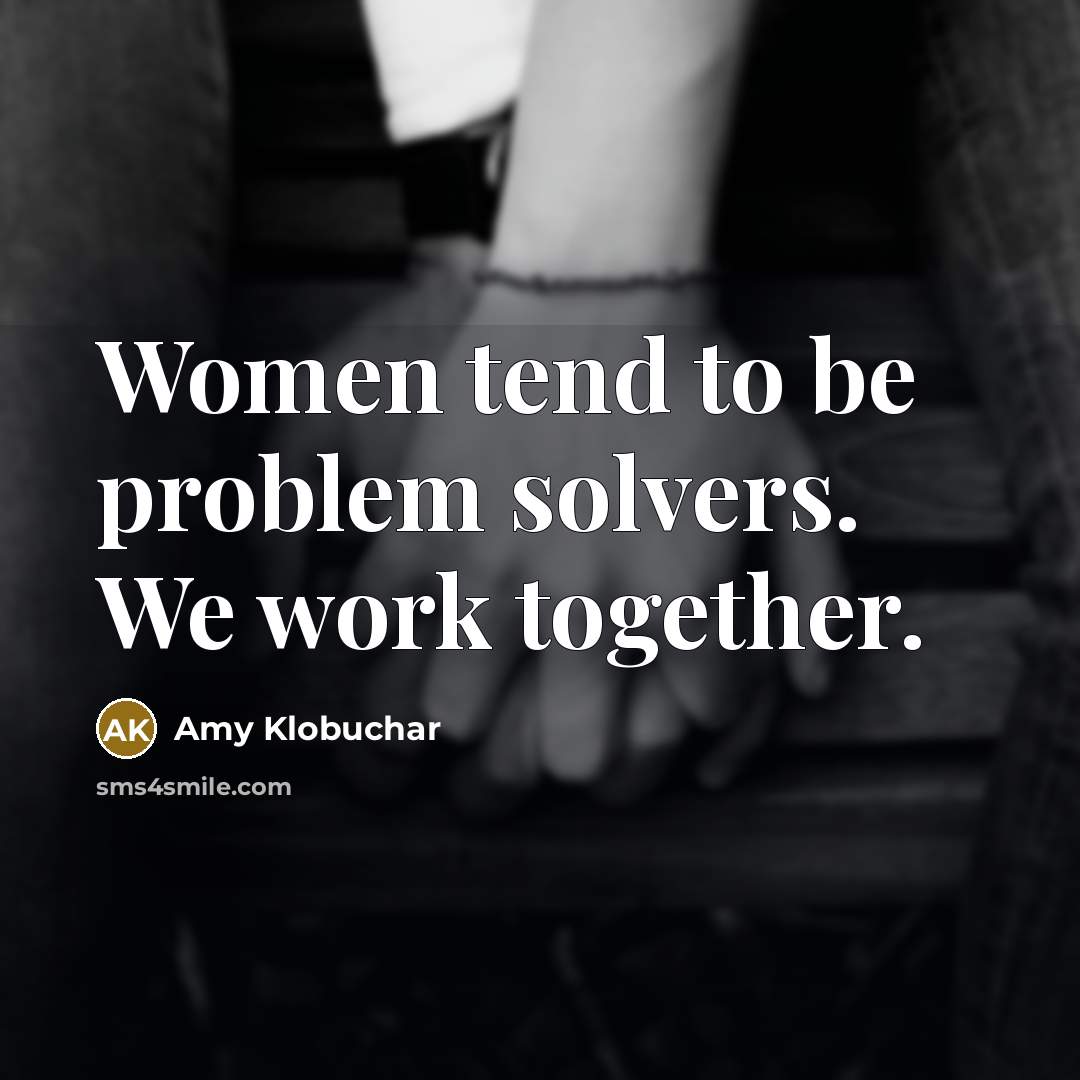 “Women tend to be problem solvers. We work together.…” quote by Amy Klobuchar