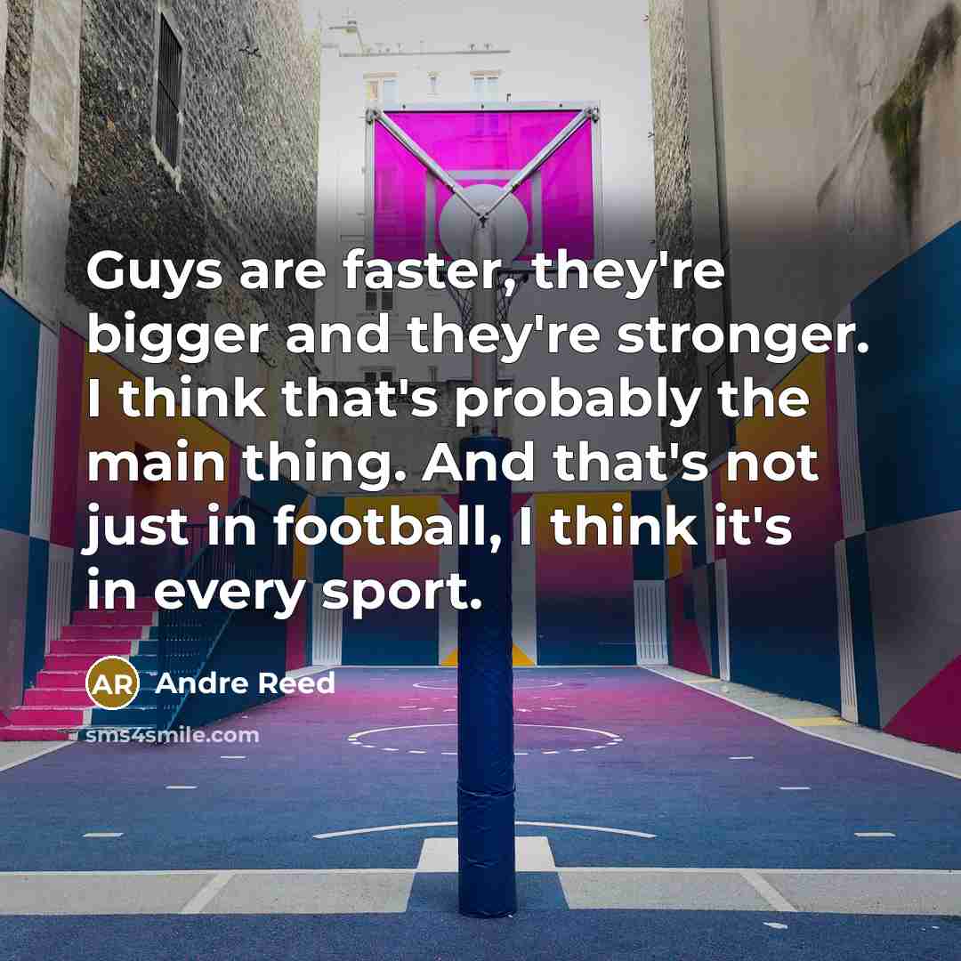 “Guys are faster, they're bigger and they're stronger. I think…” quote by Andre Reed