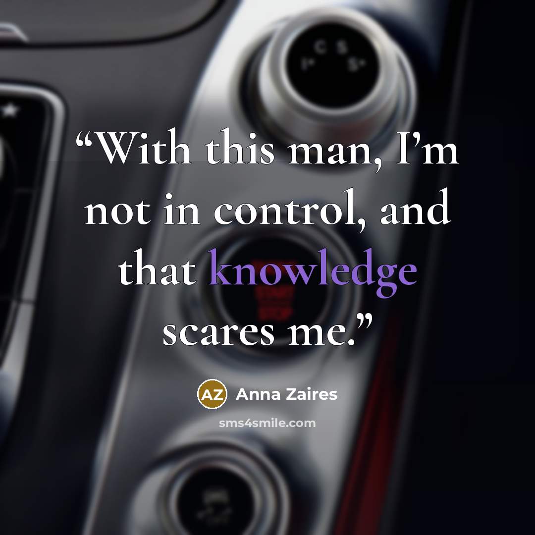 “With this man, I’m not in control, and that knowledge scares me.” quote by Anna Zaires